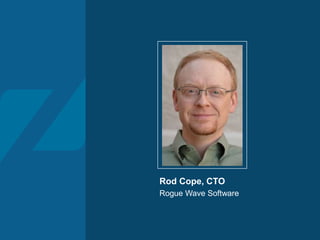Rod Cope, CTO
Rogue Wave Software
 