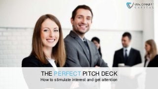 THE PERFECT PITCH DECK
How to stimulate interest and get attention
 