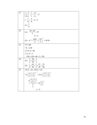 21

22

m

m

x
 2
    5
m
 1  x 1
1 2
1   2  5
m m
1
m
6

(a)

22  4k
 15
2
k 2
2

(b)  2 
23

1692  47 
    36.56
6
 3 

5! 120
5

P4  120

4  4  3  48
1 1 3  3
24

25

120  120  48  3  291
1 20 1


(a)
2 30 3
1 10 1 13 23
   
(b)
2 30 2 30 60

P  X  1  5P( X  0)
1

n

5 2
C1    
7 7

n 1

0

5 2
 5 C0    
7 7

n

n

n

 5  2 
n   
n
 7  7   5  2 
 
2
7
7
n2

30

 