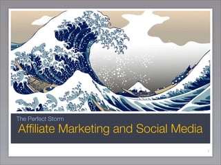 The Perfect Storm
Afﬁliate Marketing and Social Media
                                      1
 