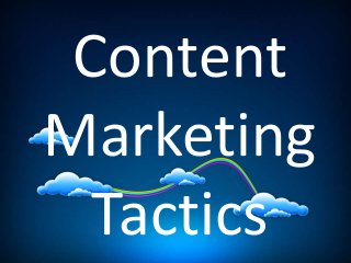 Content 
Marketing 
Tactics 
 
