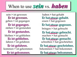 When to use sein vs. haben
 sein > ist gewesen        haben > hat gehabt
   Er ist gewesen.         Er hat etwas gehabt.
 gehen > ist gegangen      essen > hat gegessen
   Er ist gegangen.        Er hat etwas gegessen.
 stehen > ist gestanden    bringen > hat gebracht
   Er ist gestanden.       Er hat etwas gebracht.
bleiben > ist geblieben    machen > hat gemacht
   Es ist geblieben.       Er hat etwas gemacht.
 fahren > ist gefahren     schreiben > hat geschrieben
  Er ist gefahren.        Er hat etwas geschrieben.
kommen > ist gekommen     bekommen > hat bekommen
  Er ist gekommen.        Er hat etwas bekommen.
 
