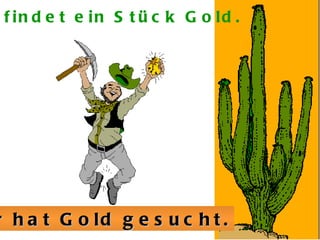 f in d e t e in S t ü c k G o ld .




r h a t G o ld g e s u c h t .
 