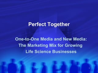 Perfect Together One-to-One Media and New Media: The Marketing Mix for Growing  Life Science Businesses 