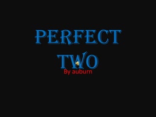 Perfect two By auburn 