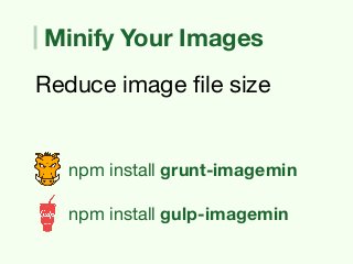 BUILD
- UseMin

- Combine Media Queries

- Remove Unused CSS

- Streamline Modernizr

- Minify Your Images

- Compress

- ...