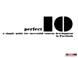 perfect      10
a simple guide for successful content development
                                      in Facebook
 