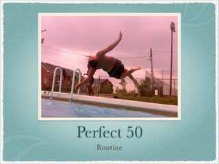 Perfect 50
Routine
 