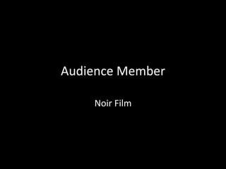 Audience Member
Noir Film
 