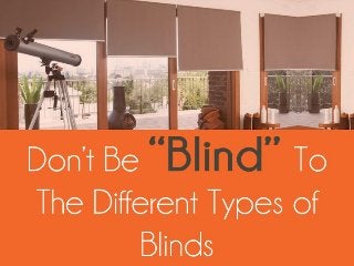 Don’t Be “Blind” To The Different Types of Blinds
 