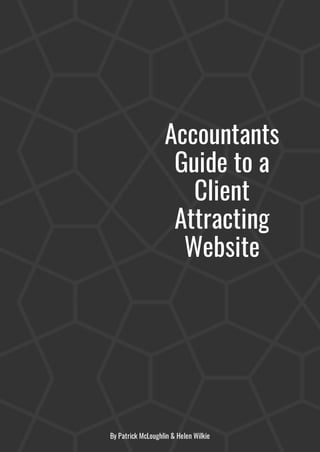 Accountants
Guide to a
Client
Attracting
Website
By Patrick McLoughlin & Helen Wilkie
 