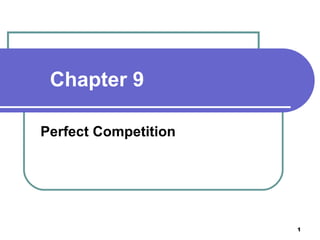 Chapter 9
Perfect Competition

1

 