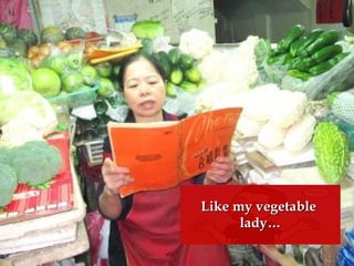 Like my vegetableLike my vegetable
lady…lady…
 