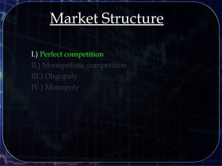 I.) Perfect competition
II.) Monopolistic competition
III.) Oligopoly
IV.) Monopoly
Market Structure
 