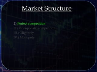 I.) Perfect competition
II.) Monopolistic competition
III.) Oligopoly
IV.) Monopoly
Market Structure
 