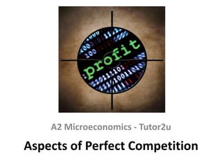 A2 Microeconomics - Tutor2u

Aspects of Perfect Competition

 