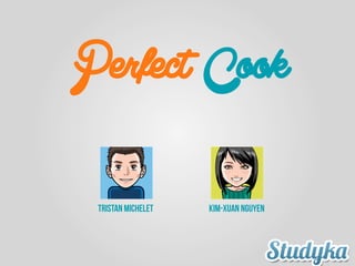 Perfect Cook
Tristan Michelet

Kim-Xuan Nguyen

 