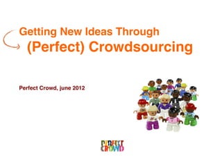 Getting New Ideas Through !
    (Perfect) Crowdsourcing!
!
!
!
Perfect Crowd, june 2012!
!
!
 