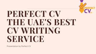 PERFECT CV
THE UAE'S BEST
CV WRITING
SERVICE
Presentation by Perfect CV
 