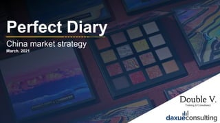 © 2021 DAXUE CONSULTING – DOUBLE V CONSULTING
ALL RIGHTS RESERVED
1
Perfect Diary
China market strategy
March. 2021
1
1
 