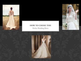 Perfect Wedding Dress
HOW TO CHOSE THE
 
