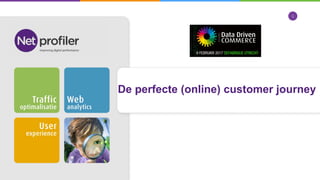 De perfecte (online) customer journey
1
 