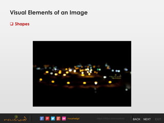 /noushadgd https://500px.com/noushad BACK NEXT EXIT
Visual Elements of an Image
 Shapes
 