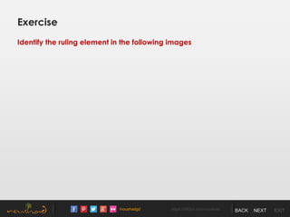 /noushadgd https://500px.com/noushad BACK NEXT EXIT
Exercise
Identify the ruling element in the following images
 