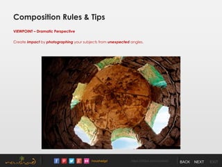 /noushadgd https://500px.com/noushad BACK NEXT EXIT
Composition Rules & Tips
VIEWPOINT – Dramatic Perspective
Create impact by photographing your subjects from unexpected angles.
 