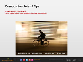 /noushadgd https://500px.com/noushad BACK NEXT EXIT
Composition Rules & Tips
EXPERIMENT WITH SHUTTER SPEED
Pan to Create Motion, Long Exposure, Star Trail & Light painting
 