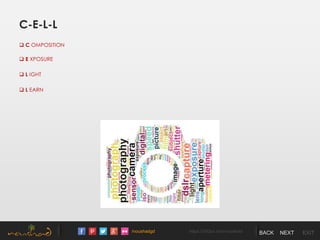 /noushadgd https://500px.com/noushad BACK NEXT EXIT
C-E-L-L
 C OMPOSITION
 E XPOSURE
 L IGHT
 L EARN
 