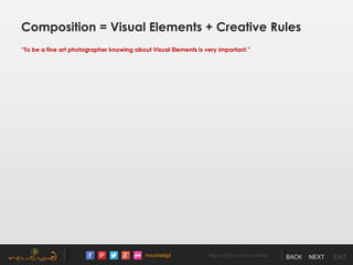 /noushadgd https://500px.com/noushad BACK NEXT EXIT
Composition = Visual Elements + Creative Rules
“To be a fine art photographer knowing about Visual Elements is very important.”
 
