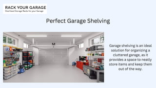 Perfect Garage Shelving
Garage shelving is an ideal
solution for organizing a
cluttered garage, as it
provides a space to neatly
store items and keep them
out of the way.
 