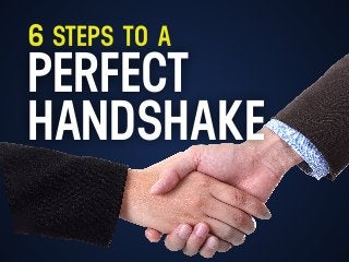 6 STEPS TO A
PERFECT
HANDSHAKE
 