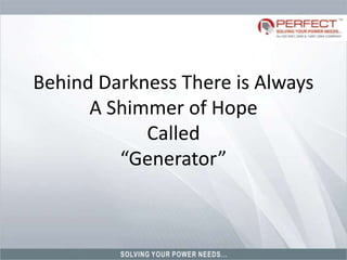 Behind Darkness There is Always
A Shimmer of Hope
Called
“Generator”
 