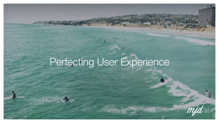 Perfecting User Experience
 