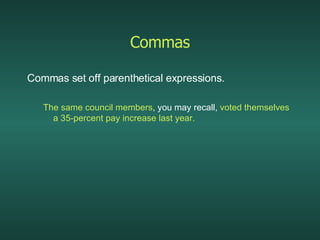Commas Commas set off parenthetical expressions. The same council members , you may recall,  voted themselves a 35-percent pay increase last year. 