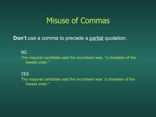 Misuse of Commas <ul><li>Don’t  use a comma to precede a  partial  quotation. </li></ul><ul><ul><li>NO </li></ul></ul><ul>...