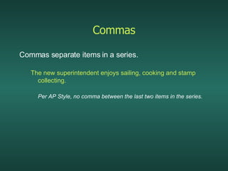 Commas <ul><li>Commas separate items in a series. </li></ul><ul><ul><li>The new superintendent enjoys sailing, cooking and...