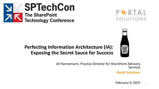 Perfecting Information Architecture (IA):
Exposing the Secret Sauce for Success
Jill Hannemann, Practice Director for SharePoint Advisory
Services
Portal Solutions
February 9, 2015 1
 