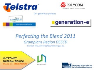 Perfecting the Blend 2011 Grampians Region DEECD Contact: tate.joanne.e@edumail.vic.gov.au Our generous sponsors 