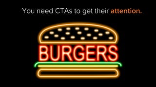 You need CTAs to get their attention.
 