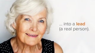 … into a lead
(a real person).
 