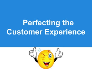 Perfecting the
Customer Experience
 