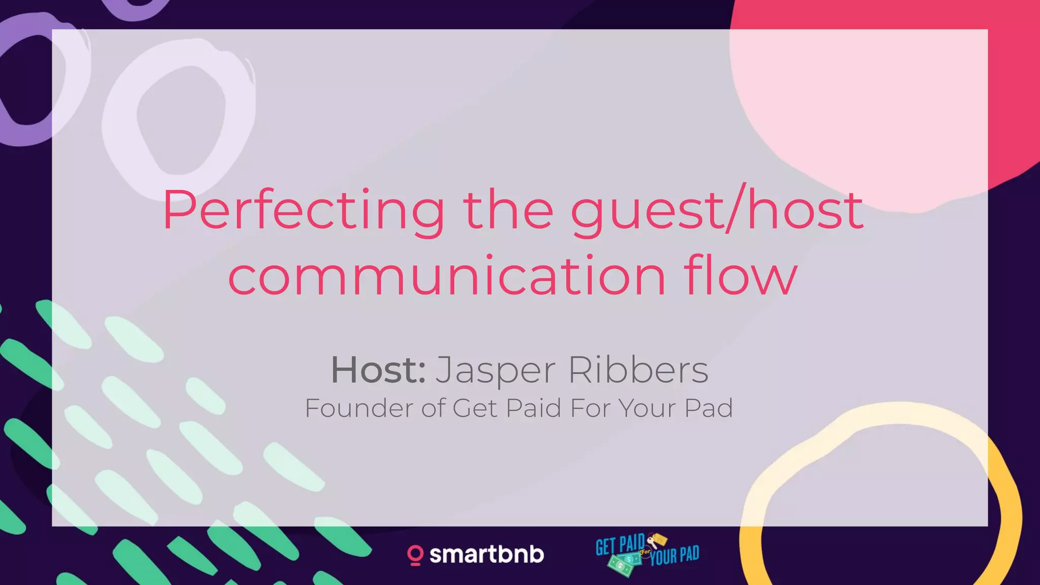 Perfecting the guest/host
communication ﬂow
Host: Jasper Ribbers
Founder of Get Paid For Your Pad
 