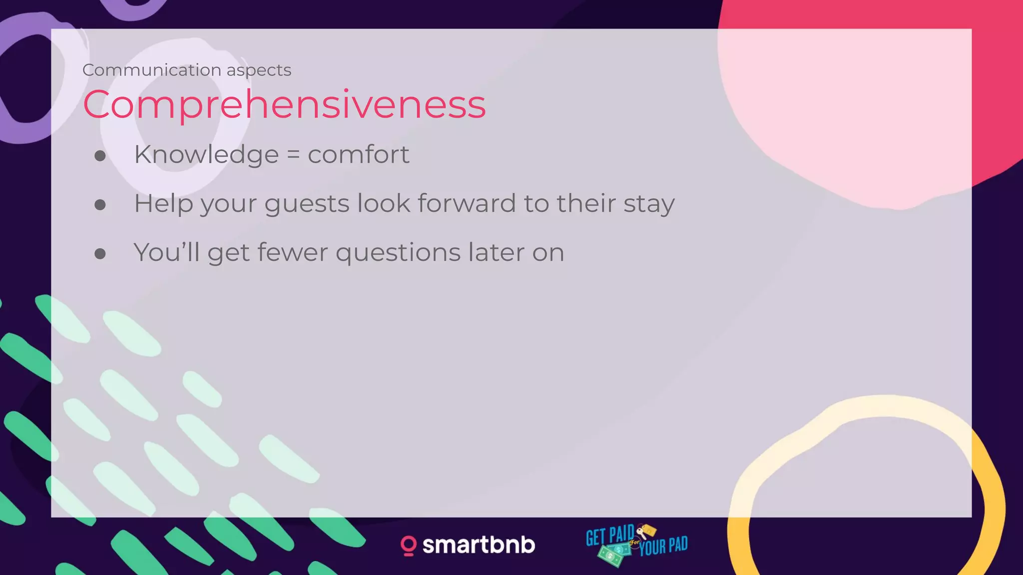 Communication aspects
Comprehensiveness
● Knowledge = comfort
● Help your guests look forward to their stay
● You’ll get fewer questions later on
 