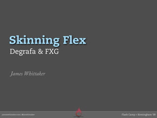 Skinning Flex
Degrafa & FXG


James Whittaker
 