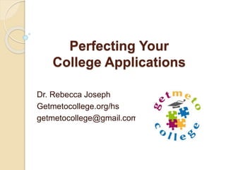 Perfecting Your
College Applications
Dr. Rebecca Joseph
Getmetocollege.org/hs
getmetocollege@gmail.com
 