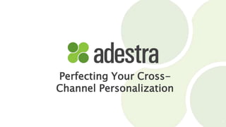 Perfecting Your Cross-
Channel Personalization
1
 