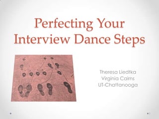 Perfecting Your Interview Dance Steps Theresa Liedtka Virginia Cairns UT-Chattanooga 1 
